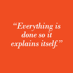"Everything is done so it explains itself."